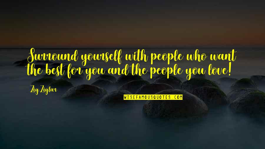 Starcevic Quotes By Zig Ziglar: Surround yourself with people who want the best