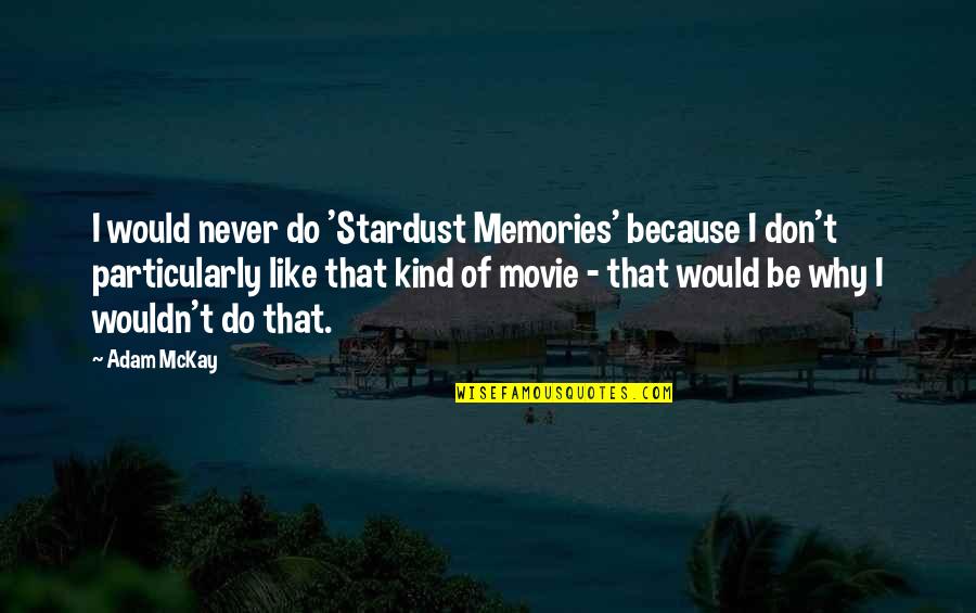 Stardust Memories Quotes By Adam McKay: I would never do 'Stardust Memories' because I