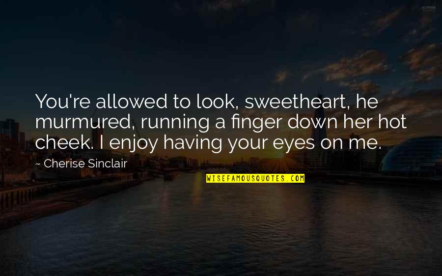 Stared In Disbelief Quotes By Cherise Sinclair: You're allowed to look, sweetheart, he murmured, running