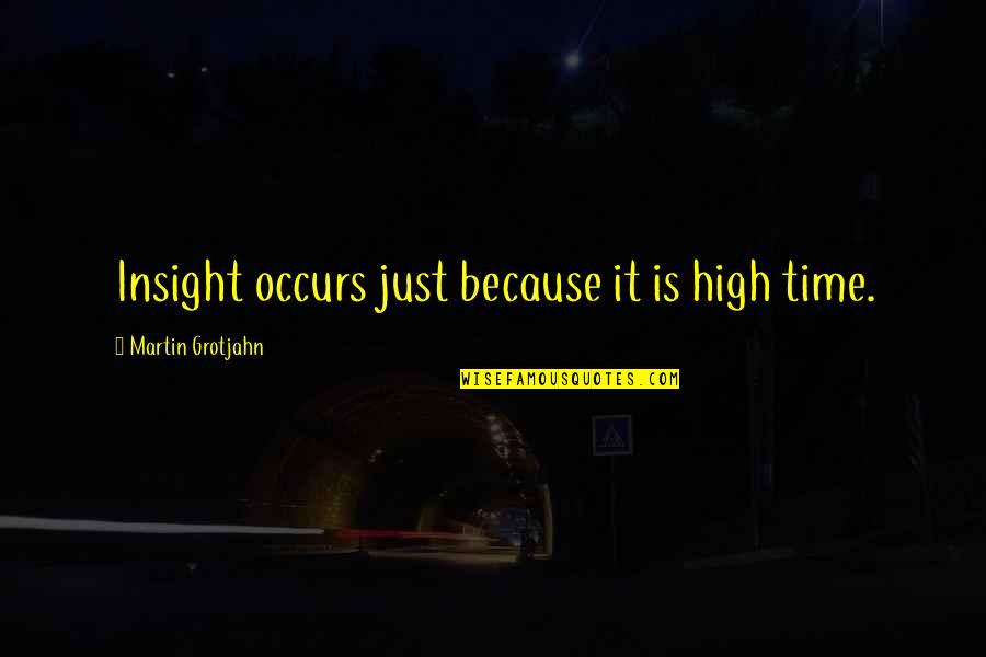 Starfighter Quotes By Martin Grotjahn: Insight occurs just because it is high time.