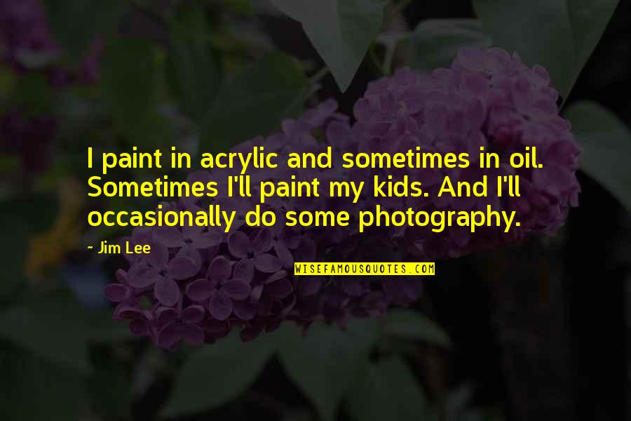 Stargell Williams Quotes By Jim Lee: I paint in acrylic and sometimes in oil.