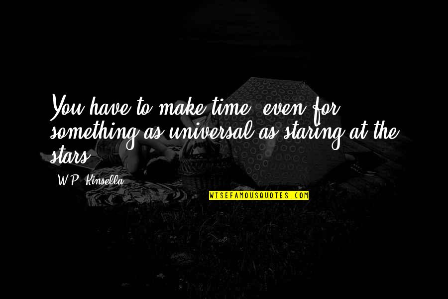 Staring At Something Quotes By W.P. Kinsella: You have to make time, even for something