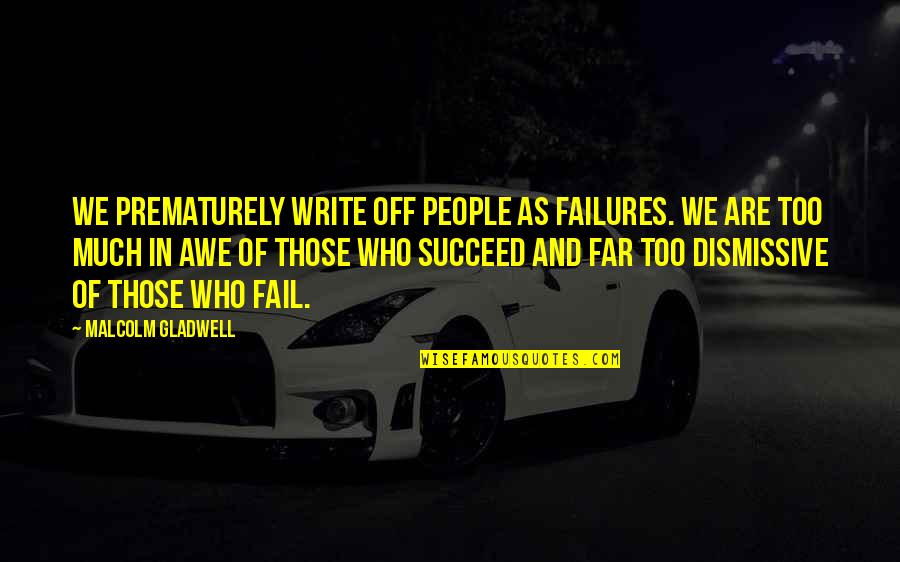 Stark You Know Me Quote Quotes By Malcolm Gladwell: We prematurely write off people as failures. We