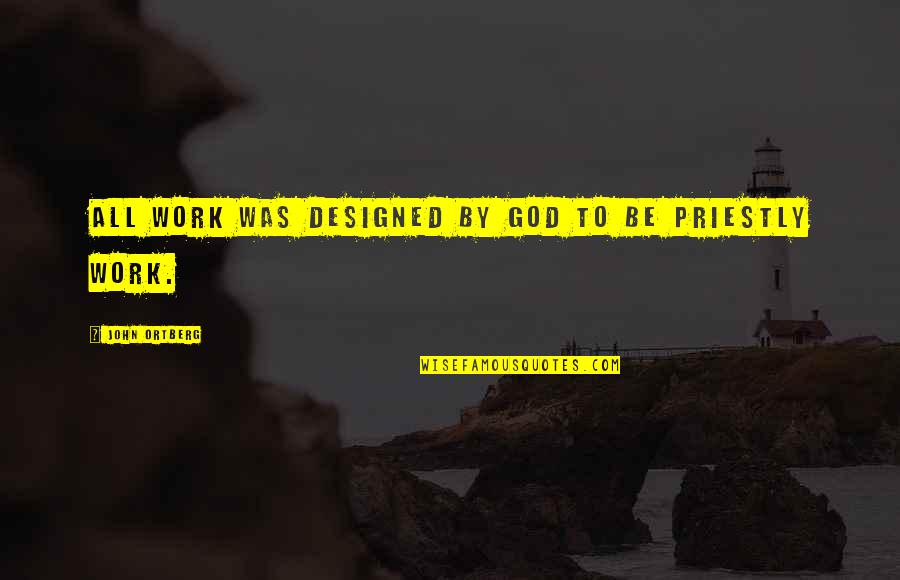 Starlighters Quotes By John Ortberg: All work was designed by God to be