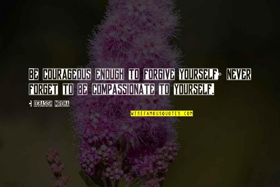 Starnberg Realty Quotes By Debasish Mridha: Be courageous enough to forgive yourself; never forget