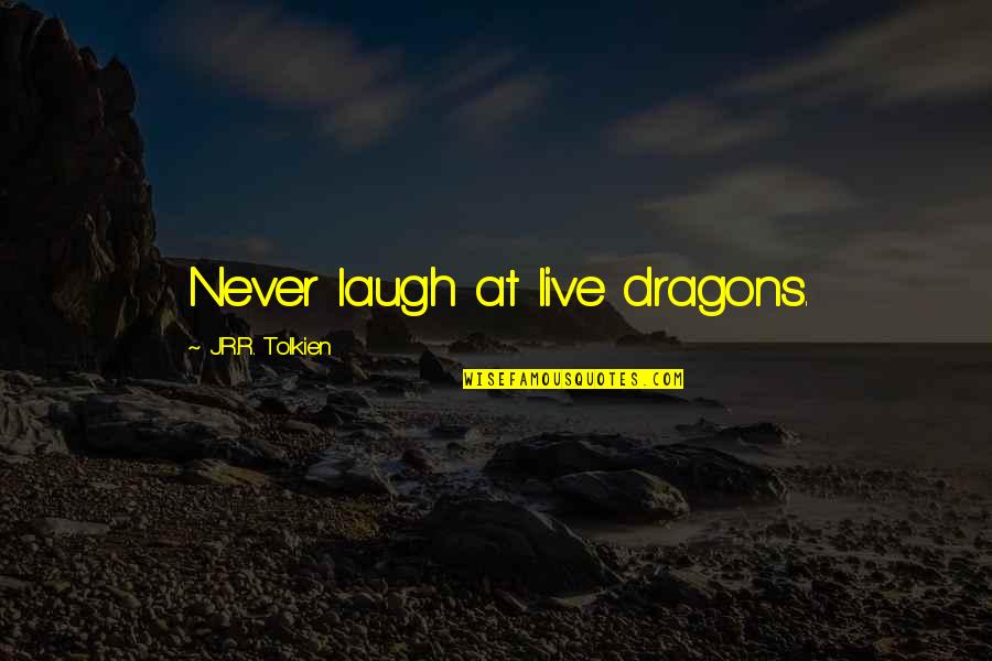 Starnberg Realty Quotes By J.R.R. Tolkien: Never laugh at live dragons.