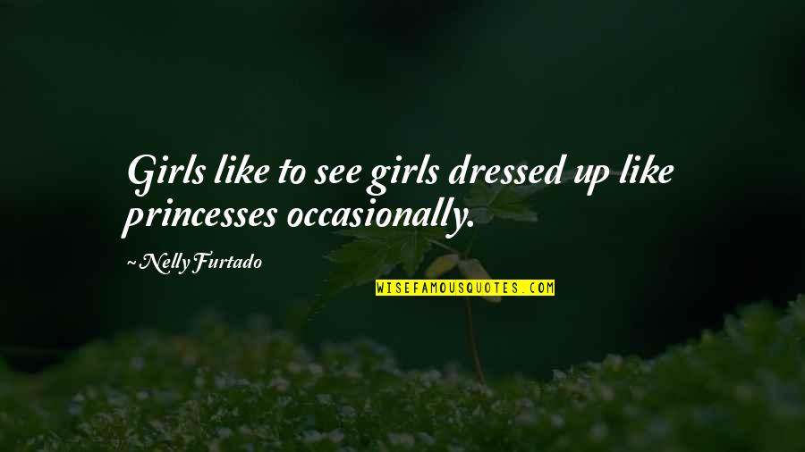 Starnberg Realty Quotes By Nelly Furtado: Girls like to see girls dressed up like