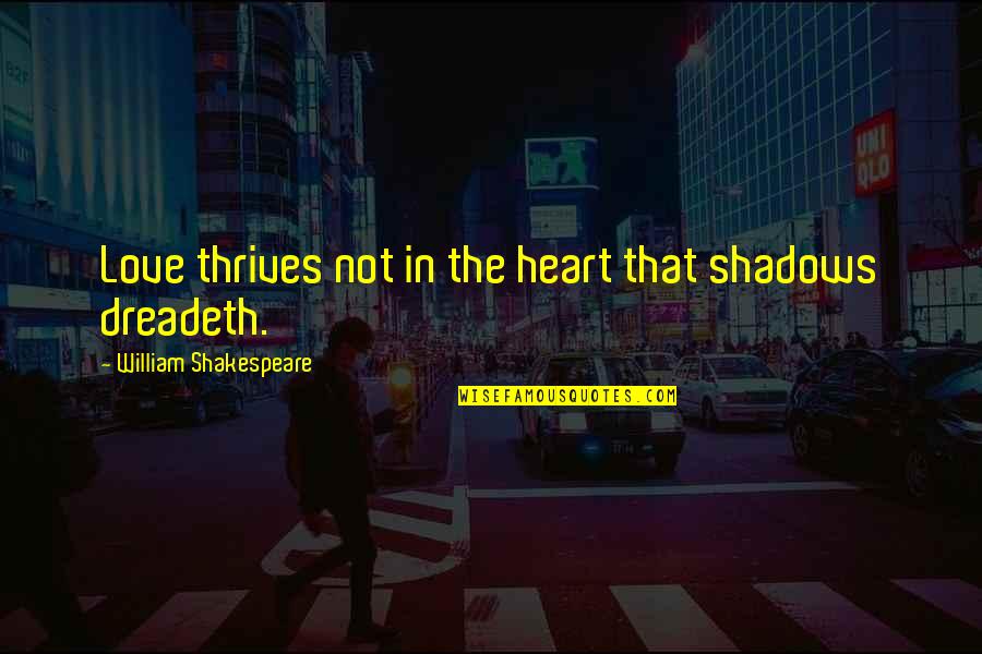 Starnberg Realty Quotes By William Shakespeare: Love thrives not in the heart that shadows