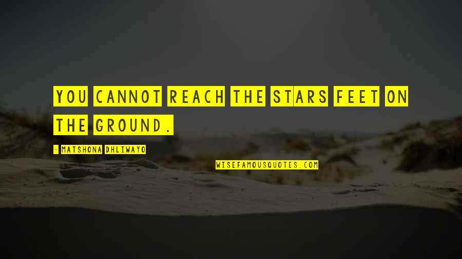 Stars Above You Quotes By Matshona Dhliwayo: You cannot reach the stars feet on the