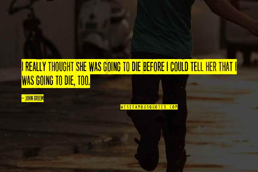 Stars For Her Quotes By John Greem: I really thought she was going to die