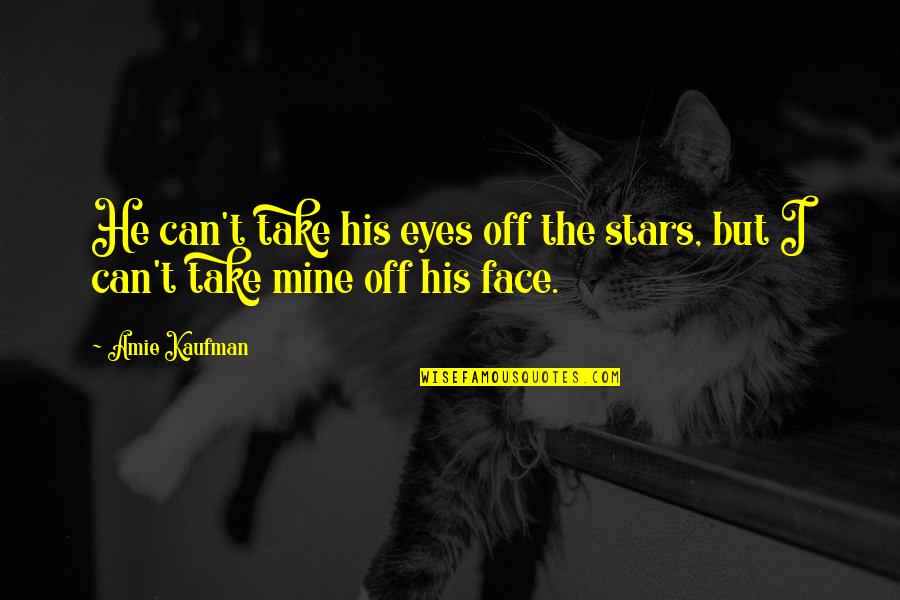Stars From Books Quotes By Amie Kaufman: He can't take his eyes off the stars,