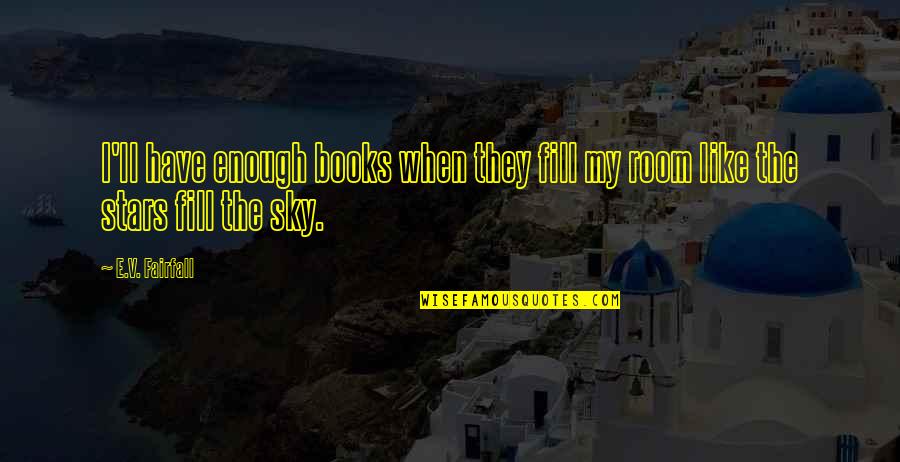 Stars From Books Quotes By E.V. Fairfall: I'll have enough books when they fill my