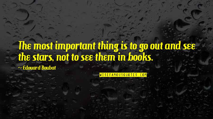 Stars From Books Quotes By Edouard Boubat: The most important thing is to go out
