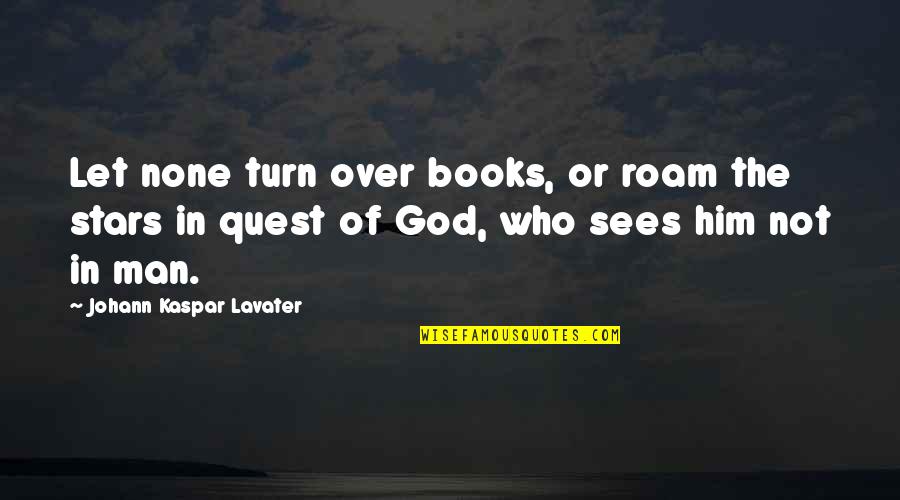 Stars From Books Quotes By Johann Kaspar Lavater: Let none turn over books, or roam the