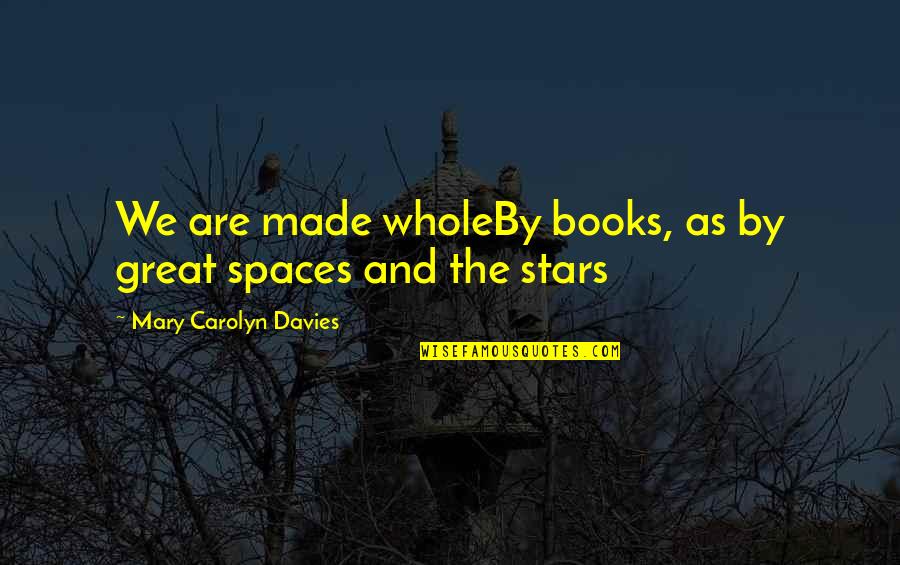 Stars From Books Quotes By Mary Carolyn Davies: We are made wholeBy books, as by great