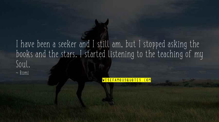 Stars From Books Quotes By Rumi: I have been a seeker and I still