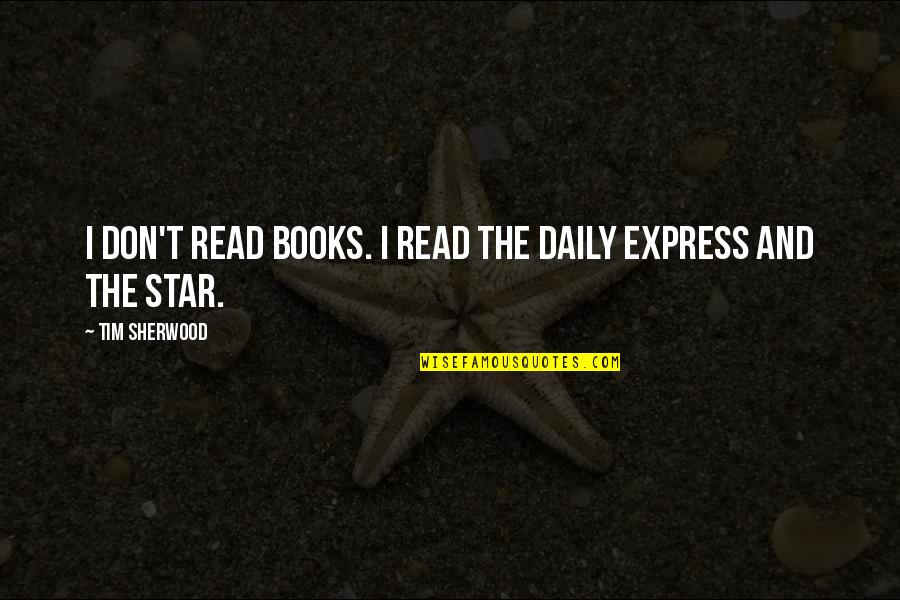 Stars From Books Quotes By Tim Sherwood: I don't read books. I read the Daily