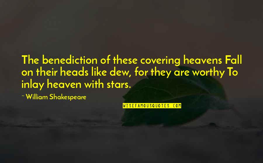 Stars Heaven Quotes By William Shakespeare: The benediction of these covering heavens Fall on