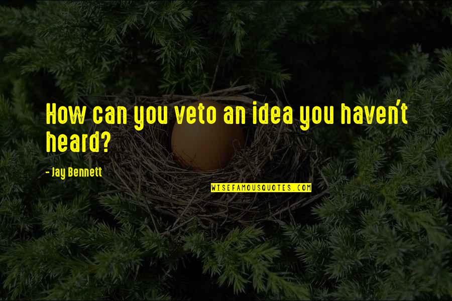 Stars Light Pours Quotes By Jay Bennett: How can you veto an idea you haven't