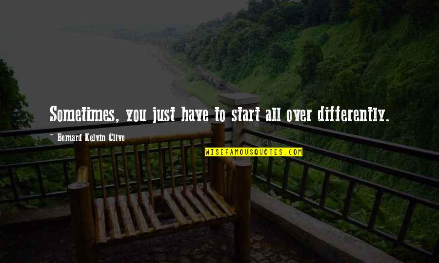 Start Again Quotes By Bernard Kelvin Clive: Sometimes, you just have to start all over