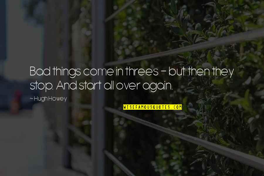 Start Again Quotes By Hugh Howey: Bad things come in threes - but then