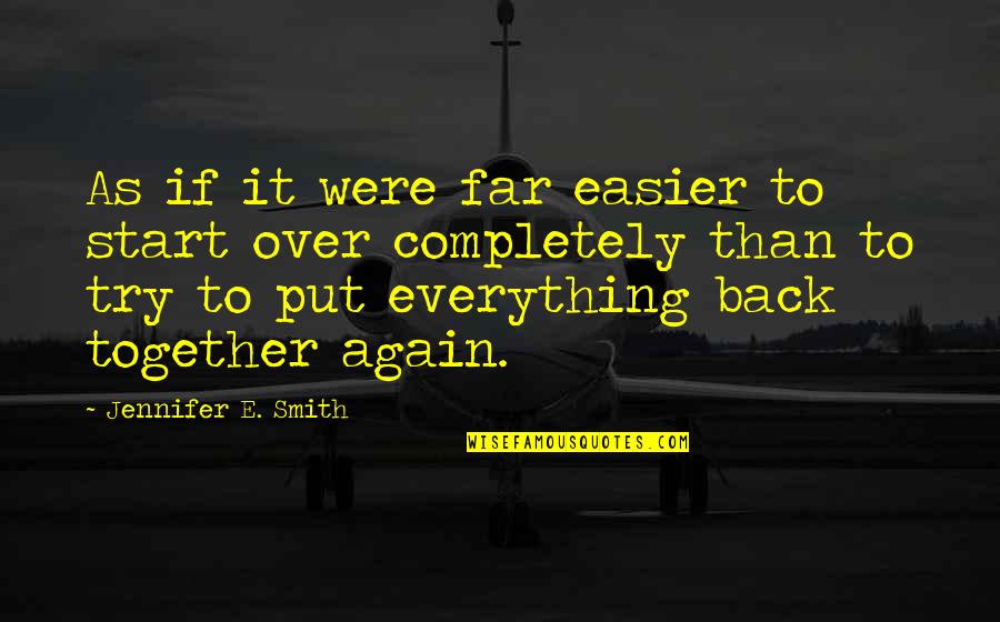 Start Again Quotes By Jennifer E. Smith: As if it were far easier to start