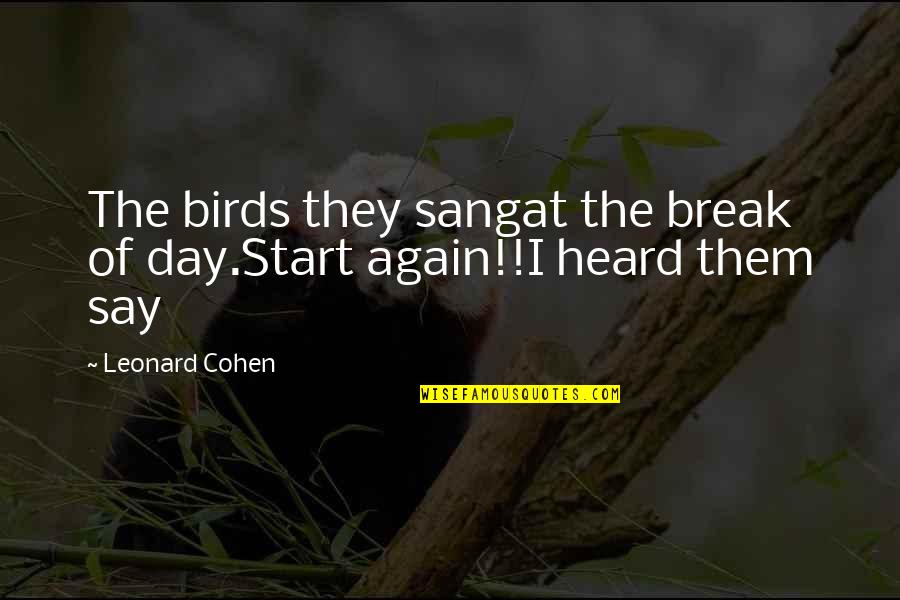 Start Again Quotes By Leonard Cohen: The birds they sangat the break of day.Start