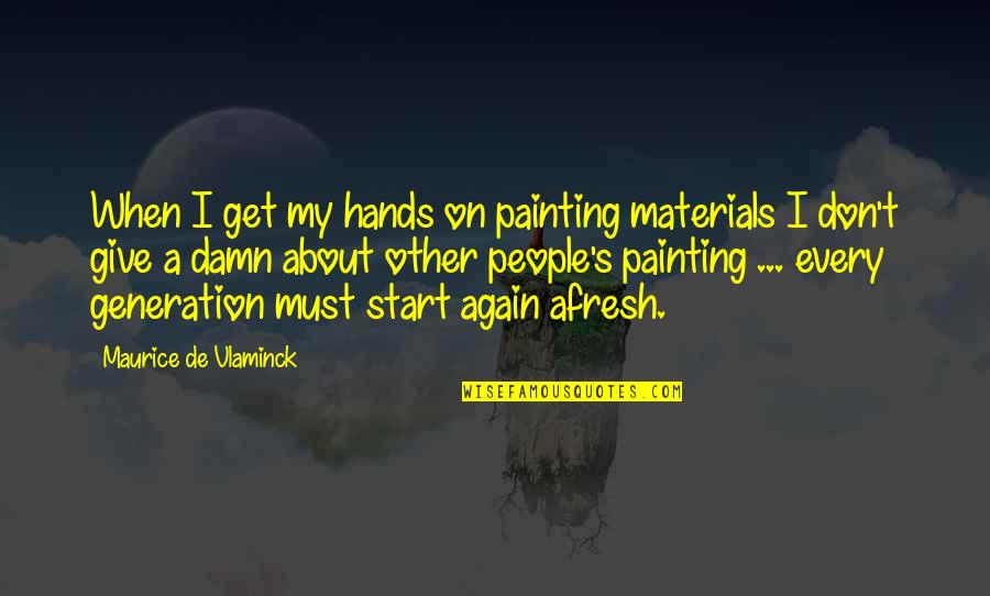 Start Again Quotes By Maurice De Vlaminck: When I get my hands on painting materials