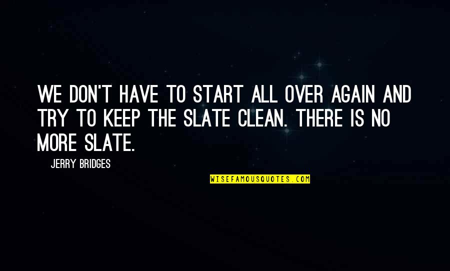 Start All Over Again Quotes By Jerry Bridges: We don't have to start all over again