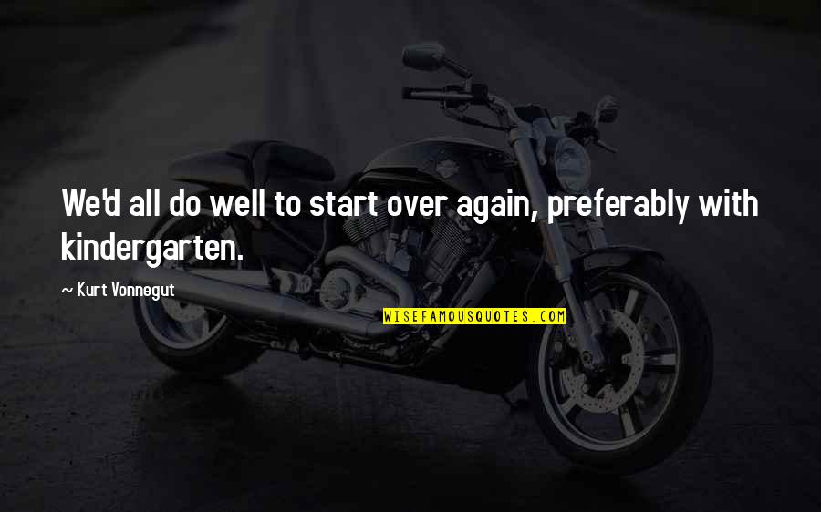 Start All Over Again Quotes By Kurt Vonnegut: We'd all do well to start over again,