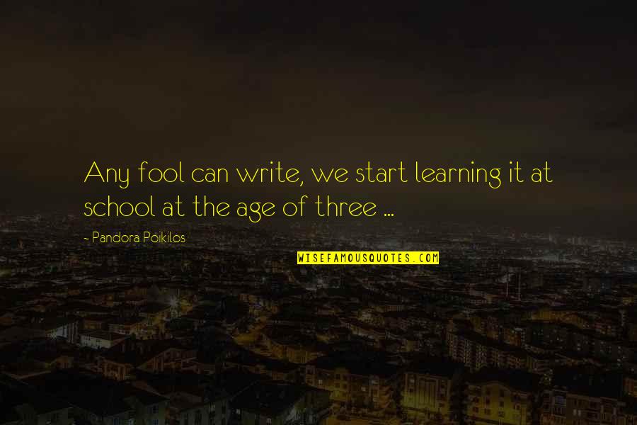 Start Of School Quotes By Pandora Poikilos: Any fool can write, we start learning it