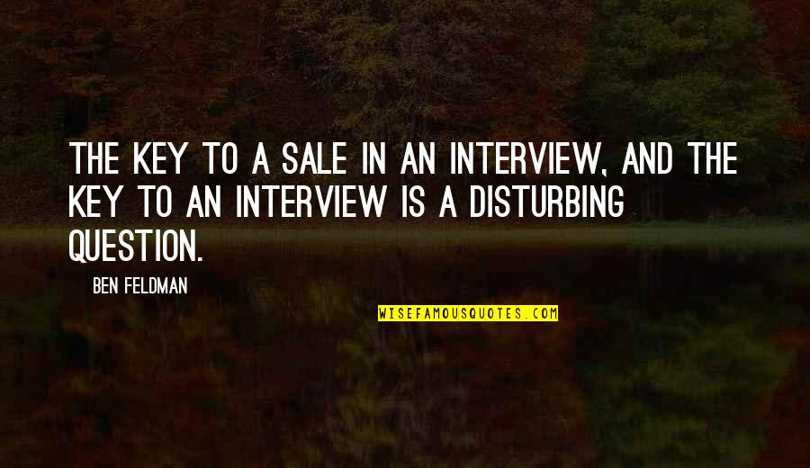 Start The Wave Quotes By Ben Feldman: The key to a sale in an interview,