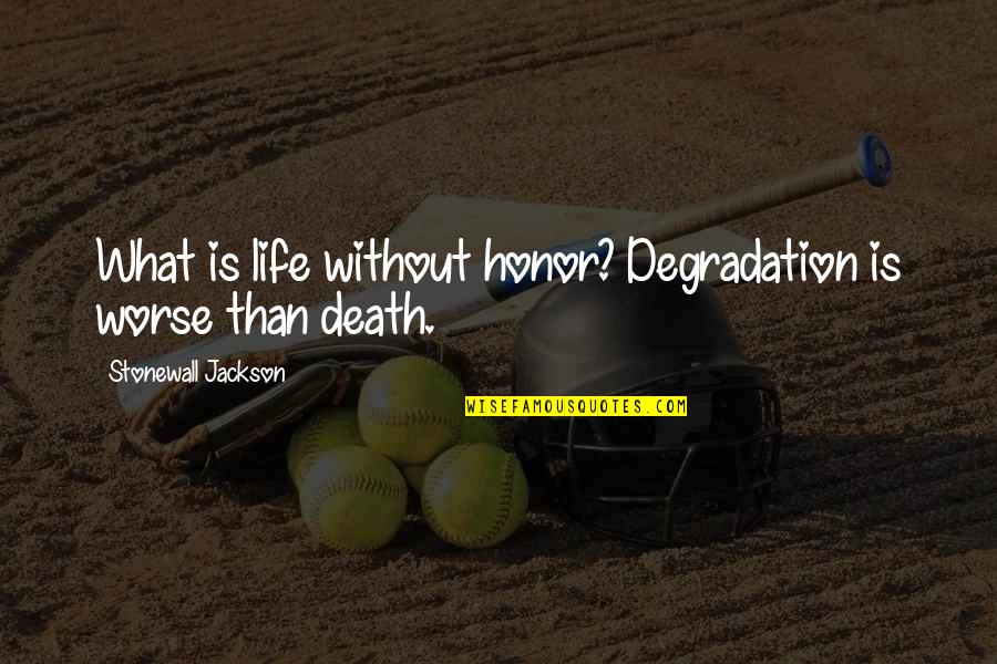 Start The Week Off Right Quotes By Stonewall Jackson: What is life without honor? Degradation is worse