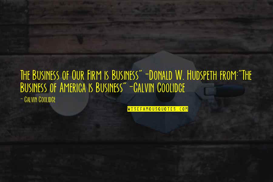 Start Up Business Quotes By Calvin Coolidge: The Business of Our Firm is Business"-Donald W.