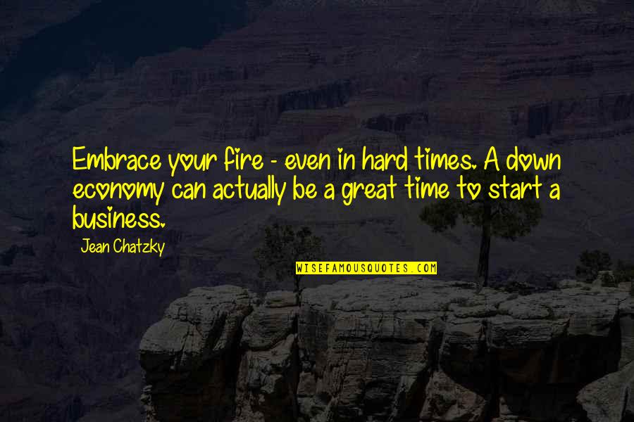 Start Up Business Quotes By Jean Chatzky: Embrace your fire - even in hard times.