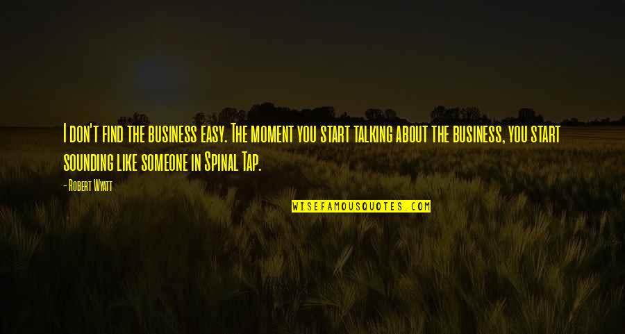 Start Up Business Quotes By Robert Wyatt: I don't find the business easy. The moment