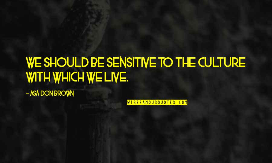 Starting A New Year Right Quotes By Asa Don Brown: We should be sensitive to the culture with