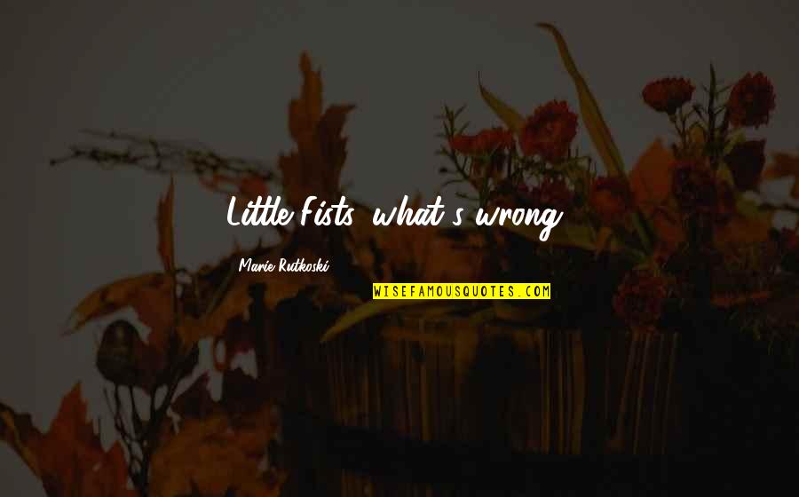 Starting Afresh Quotes By Marie Rutkoski: Little Fists, what's wrong?