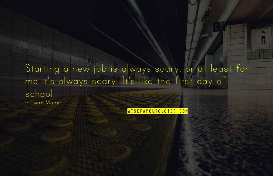 Starting Off Your Day Quotes By Sean Maher: Starting a new job is always scary, or