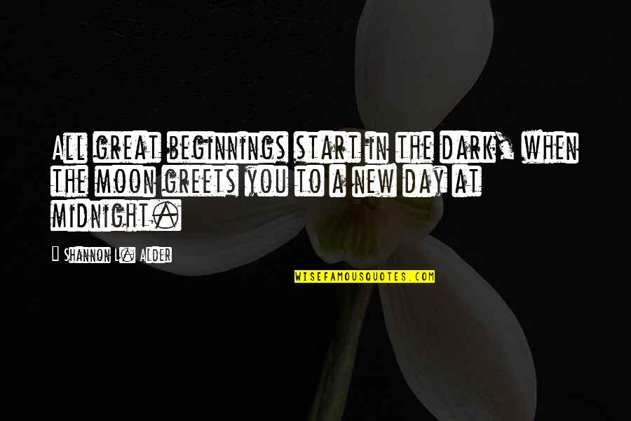 Starting Off Your Day Quotes By Shannon L. Alder: All great beginnings start in the dark, when