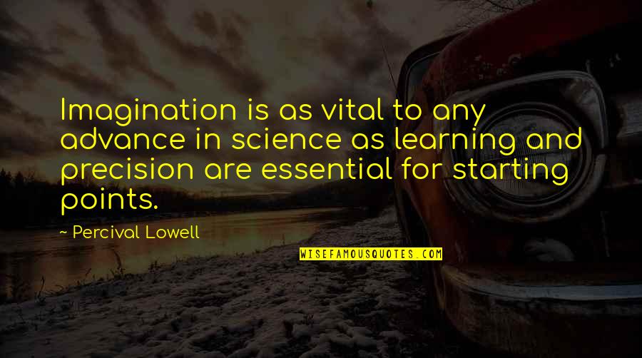 Starting Points Quotes By Percival Lowell: Imagination is as vital to any advance in