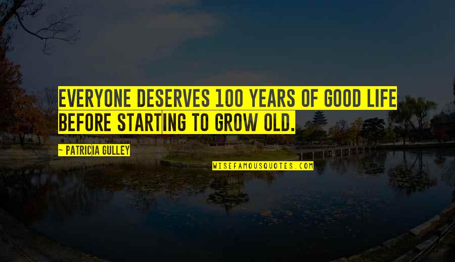 Starting Your Own Life Quotes By Patricia Gulley: Everyone deserves 100 years of good life before