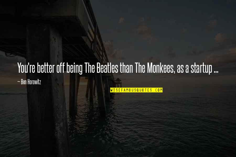 Startup Quotes By Ben Horowitz: You're better off being The Beatles than The