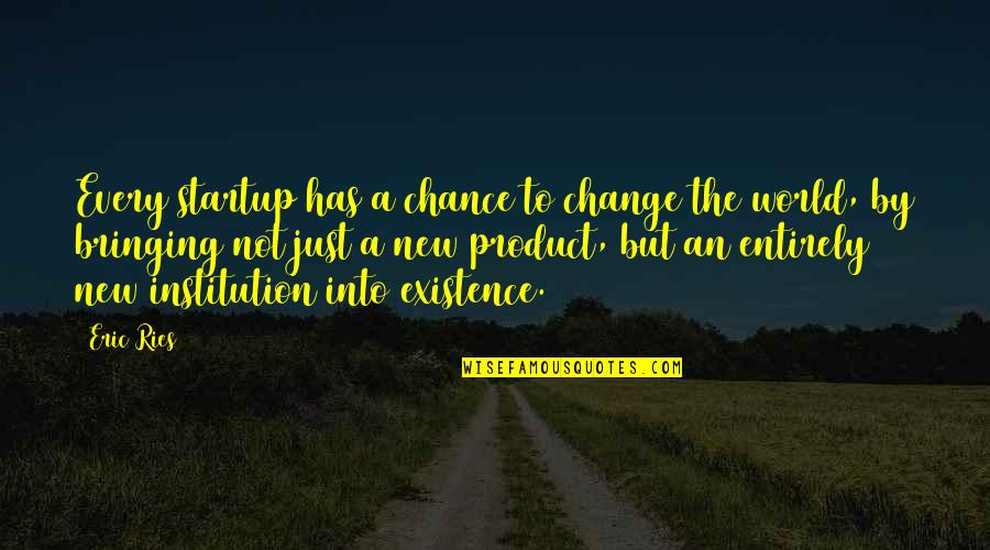 Startup Quotes By Eric Ries: Every startup has a chance to change the