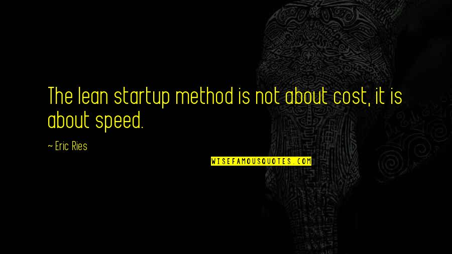 Startup Quotes By Eric Ries: The lean startup method is not about cost,