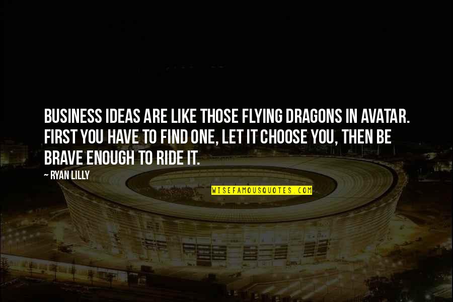 Startup Quotes By Ryan Lilly: Business ideas are like those flying dragons in