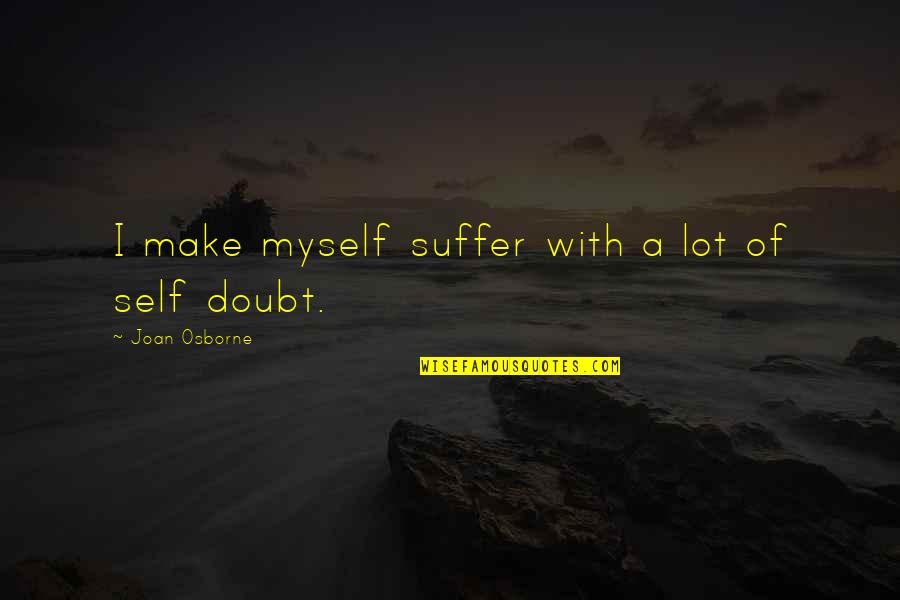 Startupbusiness Quotes By Joan Osborne: I make myself suffer with a lot of