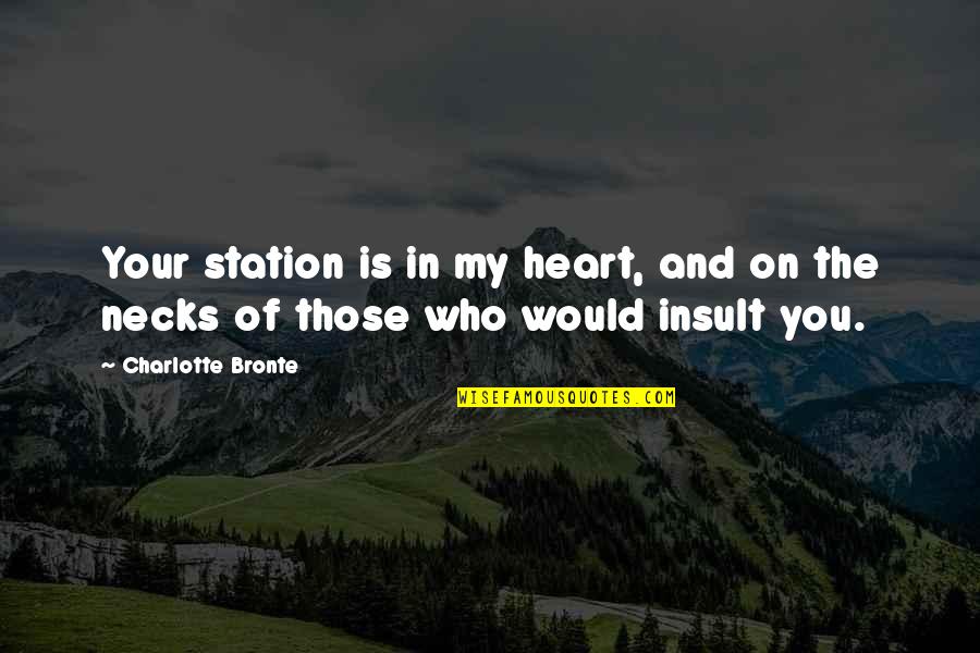 Starvers Quotes By Charlotte Bronte: Your station is in my heart, and on