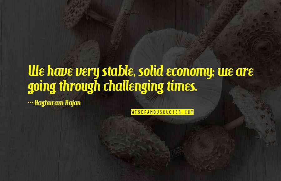 Stashed Quotes By Raghuram Rajan: We have very stable, solid economy; we are