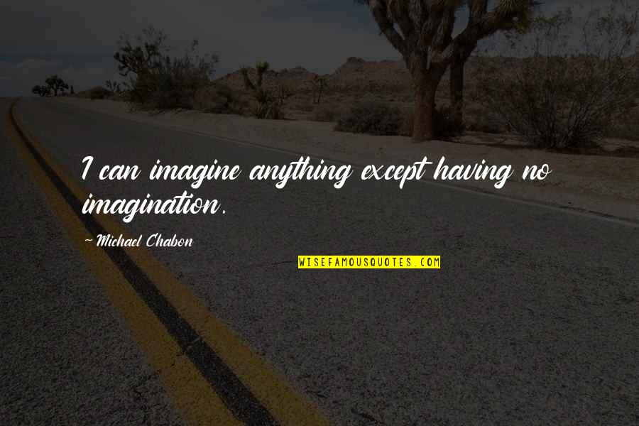 Stata Global Quotes By Michael Chabon: I can imagine anything except having no imagination.